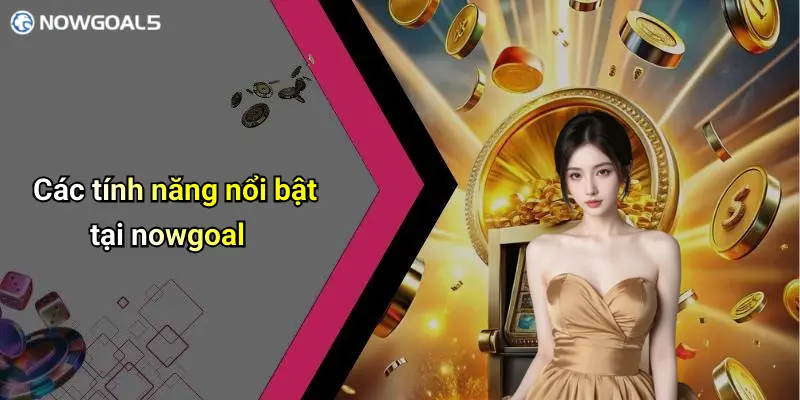 Các tính năng nổi bật tại nowgoal