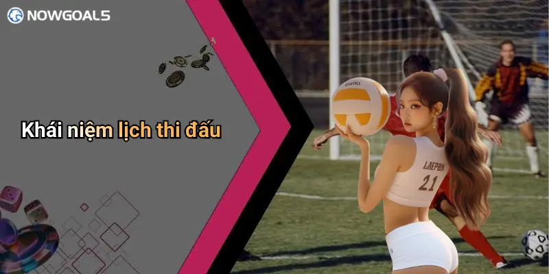 Tìm hiểu trước lịch thi đấu dài hạn
