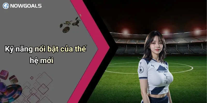 Kỹ năng nổi bật của thế hệ mới