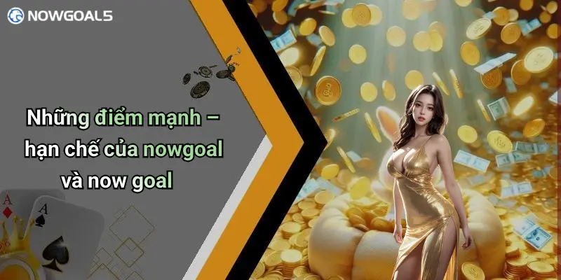 Những điểm mạnh – hạn chế của nowgoal và now goal