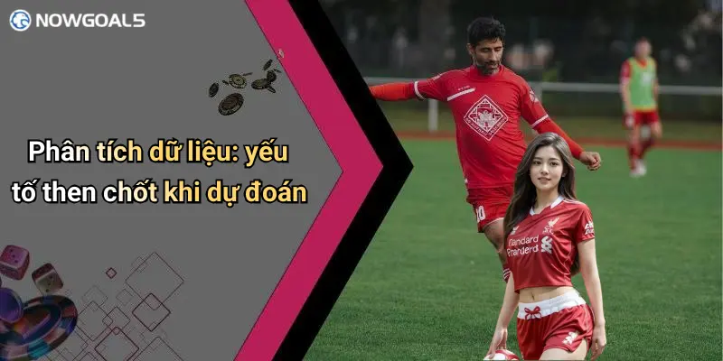 Phân tích dữ liệu: yếu tố then chốt khi dự đoán