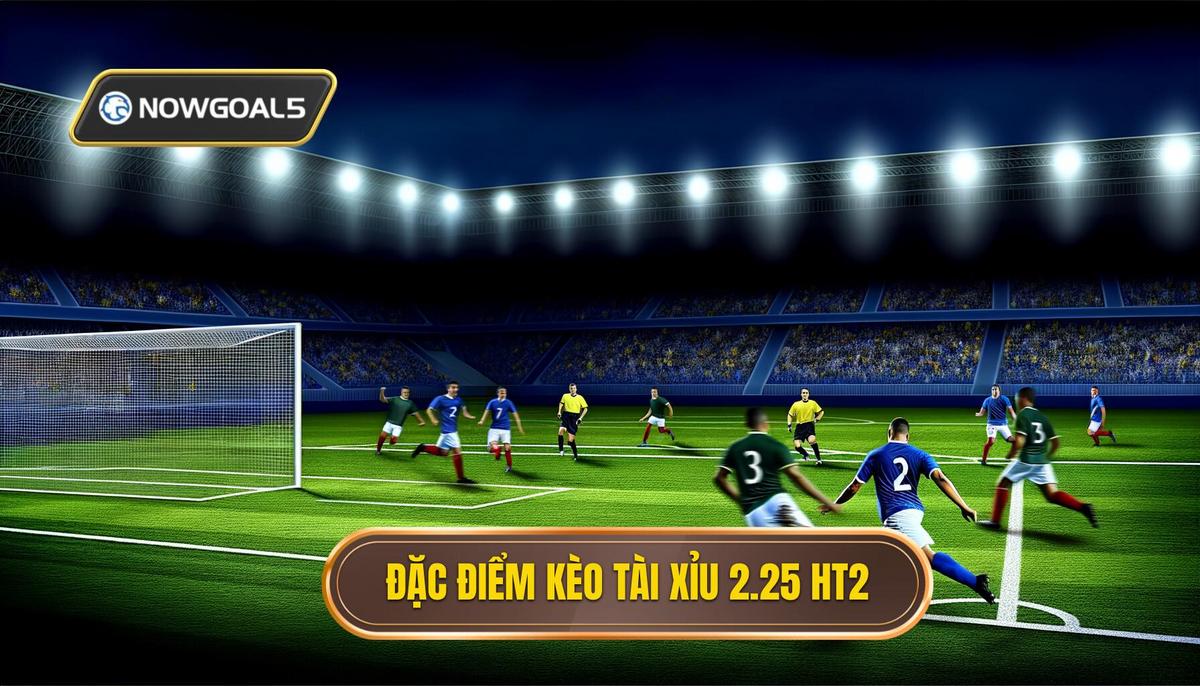 Đặc điểm của kèo tài xỉu 2.25 hiệp 2