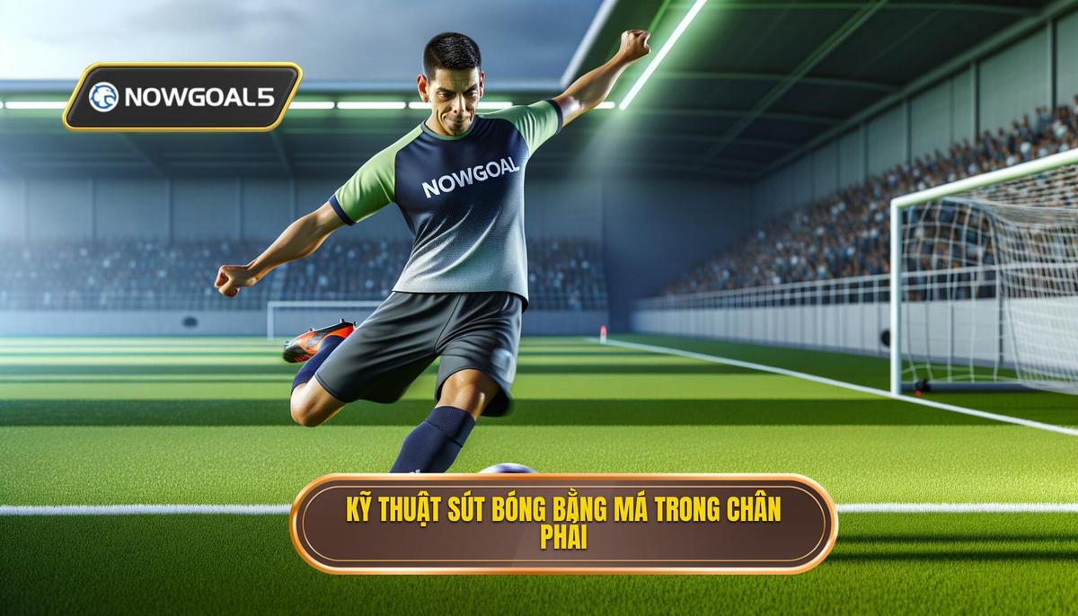 Kỹ thuật sút bóng bằng má trong chân phải
