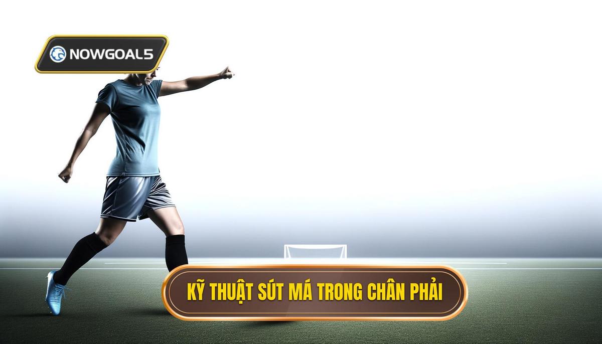 Tổng quan về kỹ thuật sút bóng bằng má trong chân phải