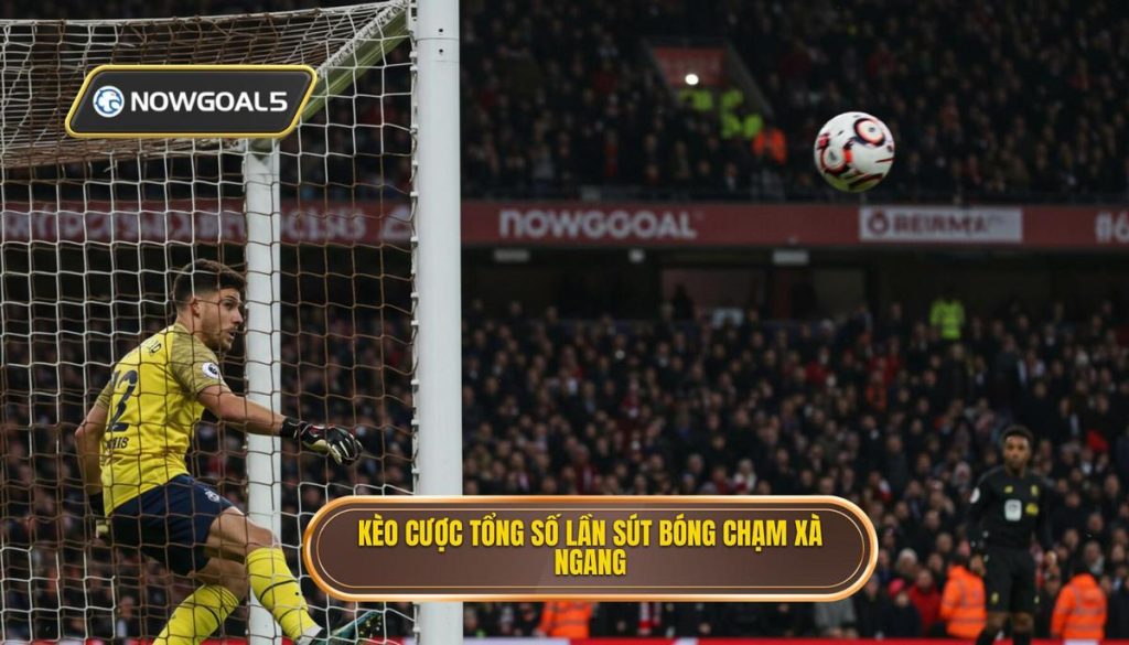 Kèo cược tổng số lần sút bóng chạm xà ngang