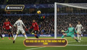 Kèo cược đội ghi bàn từ tình huống phối hợp cánh