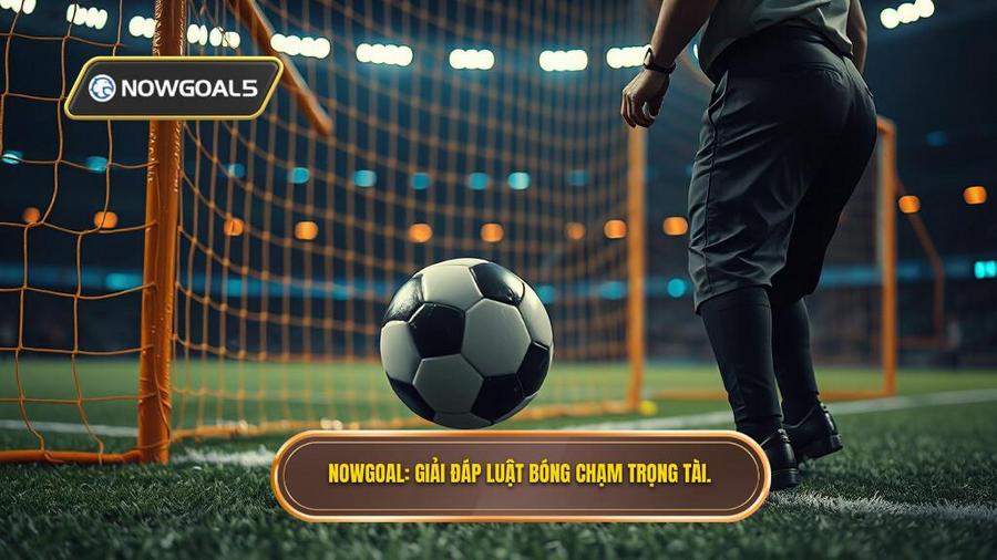 NOWGOAL_ Giải đáp luật bóng chạm trọng tài.