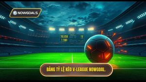 Bảng tỷ lệ kèo V League NOWGOAL.