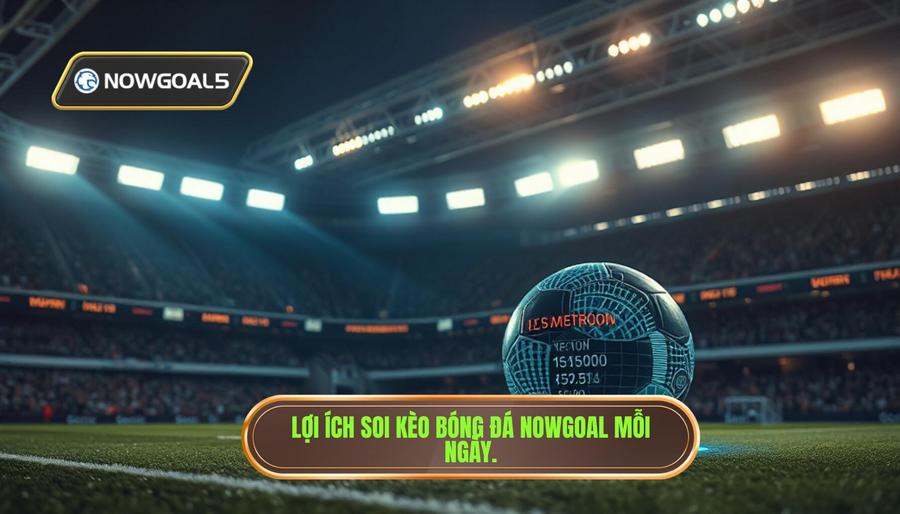Tại sao nên chọn soi kèo bóng đá mỗi ngày nowgoal?
