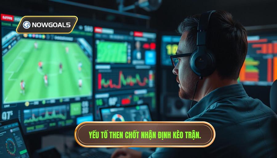 Các yếu tố then chốt khi nhận định kèo trong trận