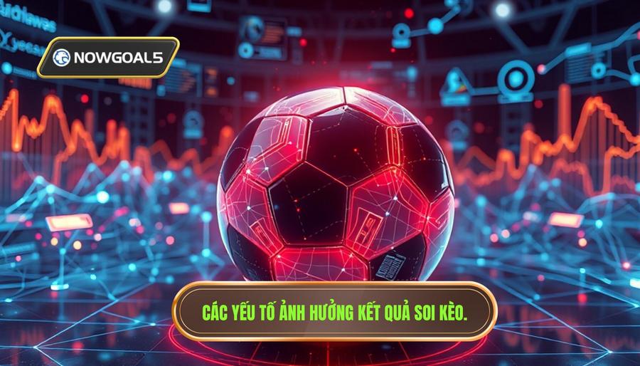 Phân tích đa chiều: Những yếu tố tác động đến kết quả soi kèo