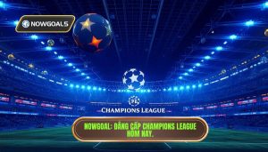Nowgoal Champions League Hôm Nay