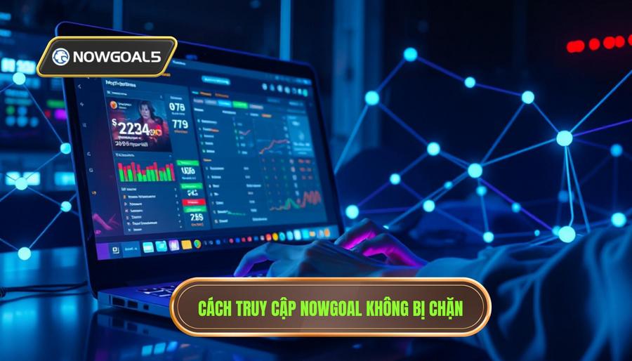 Tại sao người dùng luôn tìm kiếm Nowgoal không bị chặn?
