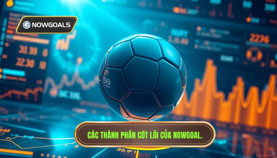 Các thành phần cốt lõi của Nowgoal cập nhật 24h