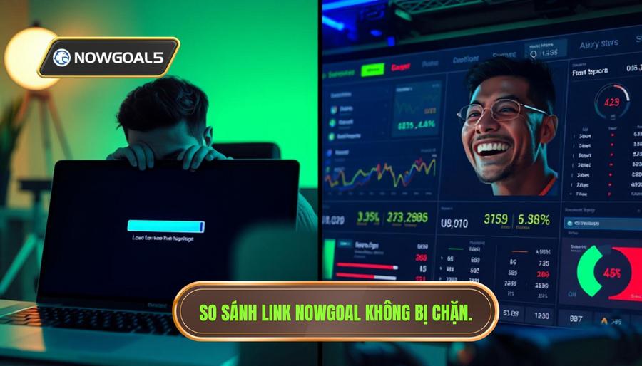 Bảng so sánh trải nghiệm khi dùng link Nowgoal không bị chặn và link thông thường